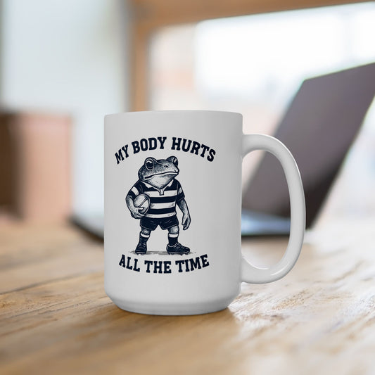 My Body Hurts All The Time  - Coffee Mug 15oz